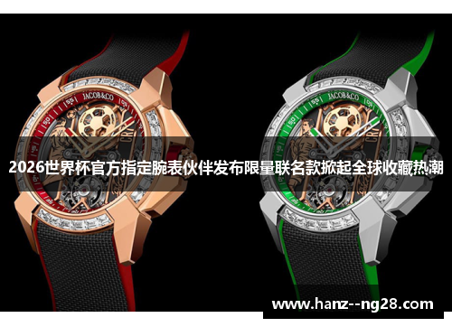 2026世界杯官方指定腕表伙伴发布限量联名款掀起全球收藏热潮