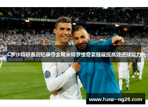 C罗沙特联赛创纪录夺金靴米特罗维奇紧随展现高效进球能力